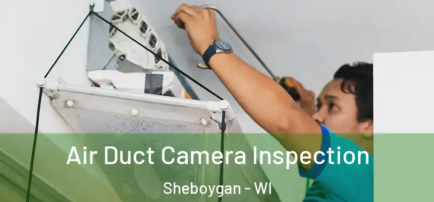 Air Duct Camera Inspection Sheboygan - WI