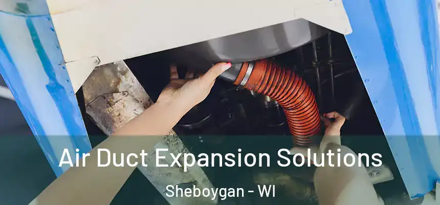  Air Duct Expansion Solutions Sheboygan - WI