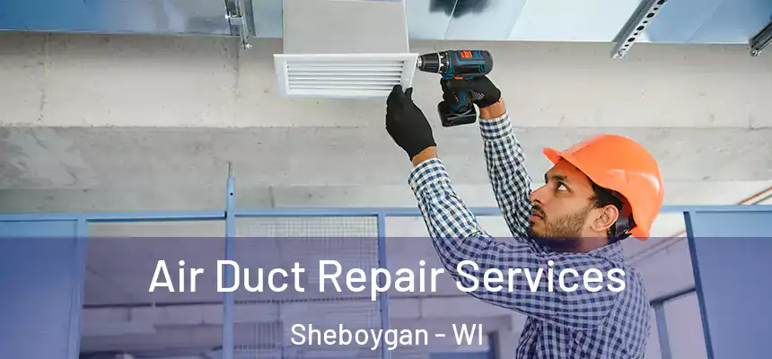 Air Duct Repair Services Sheboygan - WI