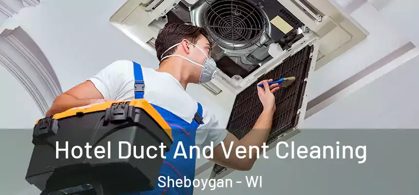 Hotel Duct And Vent Cleaning Sheboygan - WI