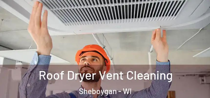 Roof Dryer Vent Cleaning Sheboygan - WI