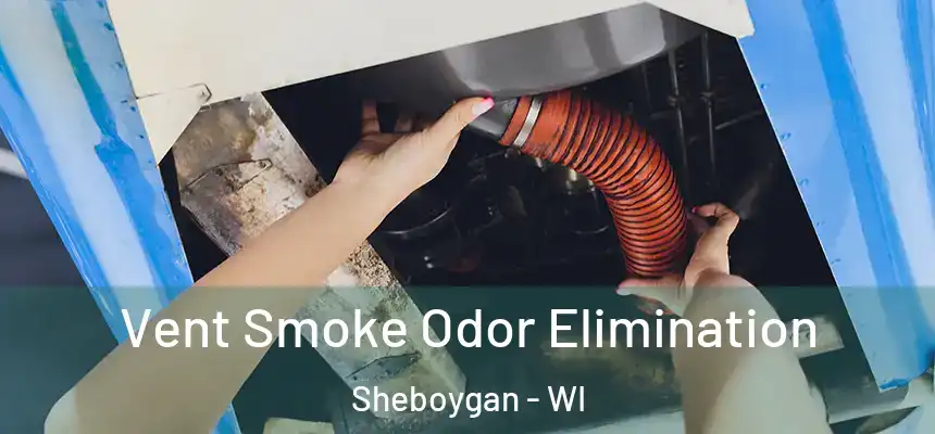Vent Smoke Odor Elimination Sheboygan - WI